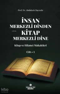 İnsan Merkezli Dinden Kitap Merkezli Dine;Kitap ve Hikmet Makaleler Cilt-1