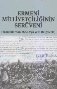 Ermeni Milliyetçiliğinin Serüveni: Taşnaklardan ASALA’ya Yeni Belgelerle -
