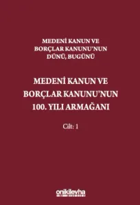 Medeni Kanun ve Borçlar Kanunu'nun Dünü, Bugünü-Medeni Kanun ve Borçlar Kanunu'nun 100. Yılı Armağanı (2 Cilt)