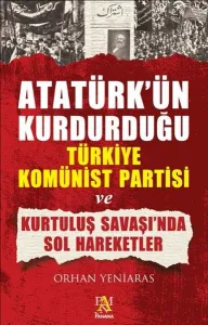 Atatürk'ün Kurdurduğu Türkiye Kominist Partisi ve Kurtulus Savaşında Sol Hareketler