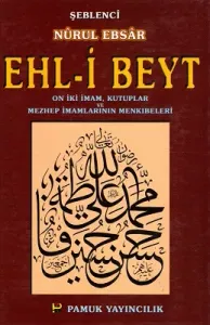 Ehl-i Beyt (Nurul Ebsar) On İki İmam, Kutuplar ve Mezhep İmamlarının Menkıbeleri
