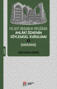 Felsefî Dindarlık Kipliğinde Ahlâkî Öznenin Söylemsel Kurulumu I: Davranış