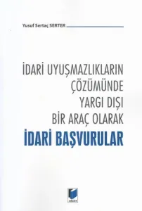 İdari Uyuşmazlıkların Çözümünde Yargı Dışı Bir Araç Olarak İdari Başvurular