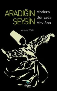 Aradığın Şeysin; Modern Dünyada Mevlana