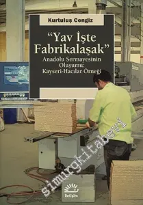 Yav İşte Fabrikalaşak : Anadolu Sermayesinin Oluşumu : Kayseri - Hacılar Örneği -