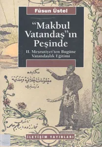 Makbul Vatandaş'ın Peşinde;Ii. Meşrutiyet'ten Bugüne Vatandaşlık Eğitimi