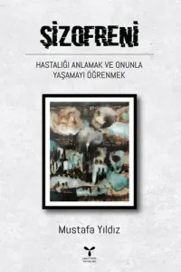 Şizofreni Hastalığı Anlamak ve Onunla Yaşamayı Öğrenmek