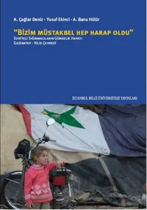 Bizim Müstakbel Hep Harap Oldu; Suriyeli Sığınmacıların Gündelik Hayatı