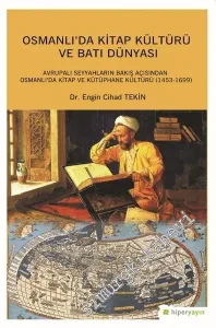 Osmanlı'da Kitap Kültürü ve Batı Dünyası: Avrupalı Seyyahların Bakış Açısından Osmanlı'da Kitap ve Kütüphane Kültürü 1453 - 1699 -         2018