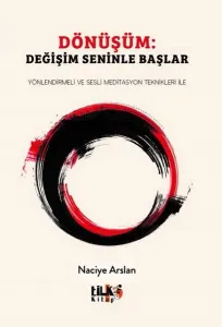 Dönüşüm: Değişim Seninle Başlar;Yönlendirmeli ve Sesli Meditasyon Teknikleri İle
