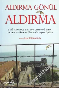 Aldırma Gönül Aldırma: 1 Yılı Hücrede 15 Yıl Sinop Cezaevinden Yatan Hüseyin Pehlivan'ın İbret Dolu Yaşam Öyküsü -