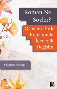 Roman Ne Söyler? Osmanlı -Türk Romanında İdeolojik Değişim