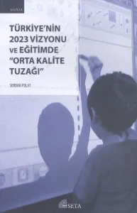 Türkiyenin 2023 Vizyonu ve Eğitimde Orta Kalite Tuzağı