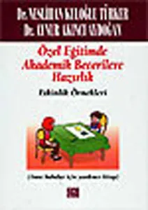 Özel Eğitimde Temel Akademik Becerilere Hazırlık: Etkinlik Örnekleri; (Ana Babalar İçin Yardımcı Kitap)