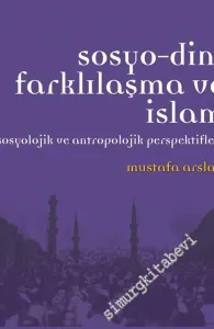 Sosyo-Dini Farklılaşma ve İslam: Sosyolojik ve Antropolojik Perspektifler -         2013