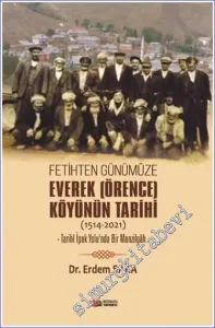 Fetihten Günümüze Everek (Örence) Köyünün Tarihi (1514-2021) : Tarihi İpek Yolunda Bir Menzilgah -         2022