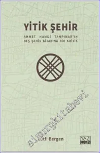 Yitik Şehir : Ahmet Hamdi Tanpınar'ın Beş Şehir Kitabına Bir Kritik -         2022
