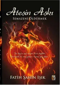 Ateşin Aşkı Semazeni Öldürmek