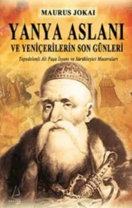 Yanya Aslanı ve Yeniçelerin Son Günleri (Tepedelenli Ali Paşa İsyanı ve Sürükleyici Maceraları)