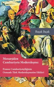 Monarşiden Cumhuriyete Modernleşme - Fransız Cumhuriyetçiliğinin Osmanlı - Türk Modernleşmesine Etkileri