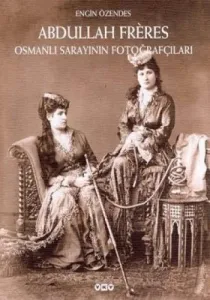 Abdullah Frares Osmanlı Sarayının Fotoğrafçıları Ciltli