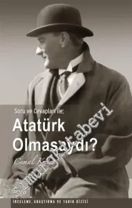 Atatürk Olmasaydı: Soru ve Cevapları İle -