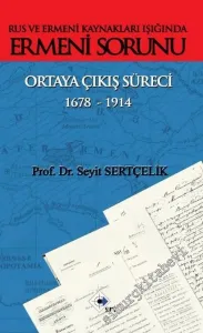 Rus ve Ermeni Kaynakları Işığında Ermeni Sorunu Ortaya Çıkış Süreci 1678 - 1914 -        2015