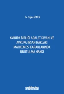 Avrupa Birliği Adalet Divanı ve Avrupa İnsan Hakları Mahkemesi Kararlarında Unutulma Hakkı