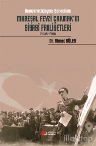 Demokratikleşme Sürecinde Mareşal Fevzi Çakmak'ın Siyasi Faaliyetleri (1946-1950)