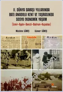 2. Dünya Savaşı Yıllarında Batı Anadolu Kent Ve Taşrasında Sosyo Ekonomik Yaşam : İzmir - Aydın - Denizli - Bodrum - Kuşadası -         2021