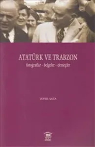 Atatürk ve Trabzon; Fotoğraflar - Belgeler - Demeçler