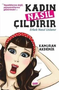 Kadın Nasıl Çıldırır Erkek Nasıl Uslanır