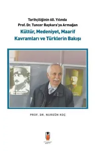 Kültür, Medeniyet , Maarif Kavramları ve Türklerin Bakışı;Tarihçiliğinin 60. Yılında Prof. Dr. Tuncer Baykara'ya Armağan