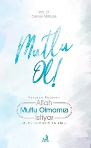 Mutlu Ol!;Herşeye Rağmen Allah Mutlu Olmamızı İstiyor - Mutlu Olmanın 15 Yolu
