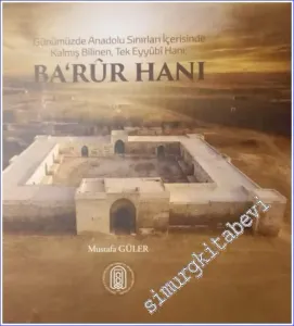 Barur Hanı : Günümüzden Anadolu Sınırları İçerisinde Kalmış Bilinen Tek Eyyubi Hanı CİLTLİ -        2021