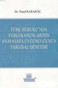 Türk Hukuku'nda Vergi Kanunlarının Anayasaya Uygunluğunun Yargısal Denetimi