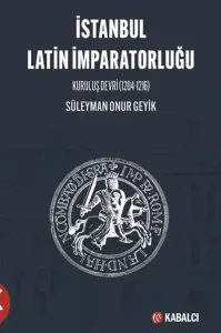 İstanbul Latin İmparatorluğu Kuruluş Devri 1204 1216