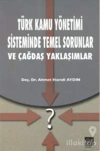 Türk Kamu Yönetimi Sisteminde Temel Sorunlar ve Çağdaş Yaklaşımlar
