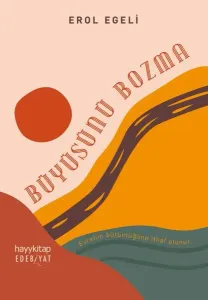 Büyüsünü Bozma; Evrenin Bütünlüğüne İthaf Olunur.