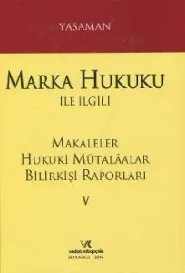 Marka Hukuku ile İlgili Makaleler Hukuki Mütalâalar Bilirkişi Raporları V