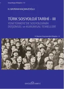 Türk Sosyoloji Tarihi -3; Yeni Türkiye'de Sosyolojinin Düşünsel ve Kurumsal Temelleri