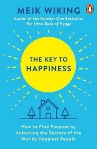 The Key to Happiness: How to Find Purpose by Unlocking the Secrets of the World's Happiest People