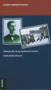 İttihatçı Bir Arap Aydınının Anıları Arapların Gözüyle Osmanlı