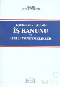 Açıklamalı - İçtihatlı İş Kanunu ve İlgili Yönetmelikler