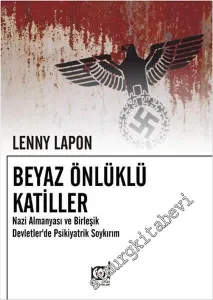 Beyaz Önlüklü Katiller: Nazi Almanyası ve Birleşik Devletler'de Psikiyatrik Soykırım -