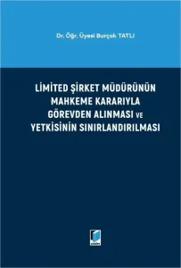 Limited Şirket Müdürünün Mahkeme Kararıyla Görevden Alınması ve Yetkisinin Sınırlandırılması