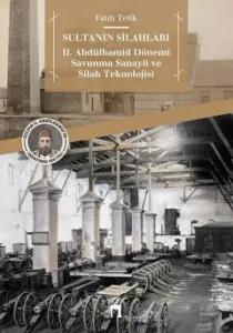 Sultanın Silahları II. Abdülhamid Dönemi Savunma Sanayii ve Silah Teknolojisi (1876-1908)