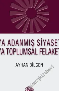 Ya Adanmış Siyaset Ya Toplumsal Felaket -