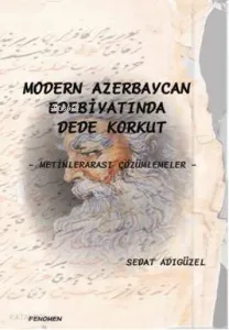 Modern Azerbeycan Edebiyatında Dede Korkut; Metinlerarası Çözümlemeler