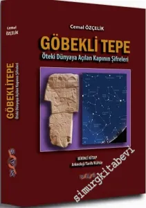Göbekli Tepe: Öteki Dünyaya Açılan Kapının Şifreleri - Birinci Kitap: Arkeoloji, Tarih, Kültür -        2018
